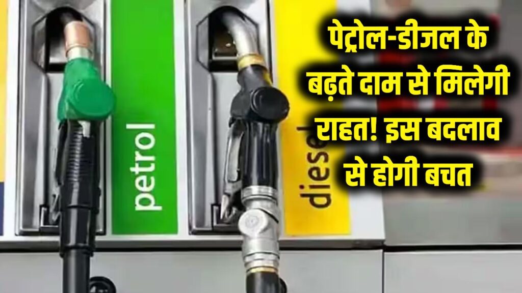 पेट्रोल-डीजल के बढ़ते दाम से मिलेगी राहत! बस ये छोटा सा बदलाव और महीने भर में होगी हजारों की बचत