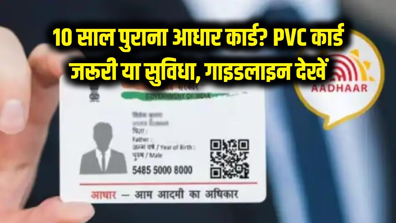 10 साल पुराना आधार कार्ड? PVC कार्ड बनवाना अनिवार्य या सिर्फ सुविधा? सरकार की नई गाइडलाइन यहाँ देखें