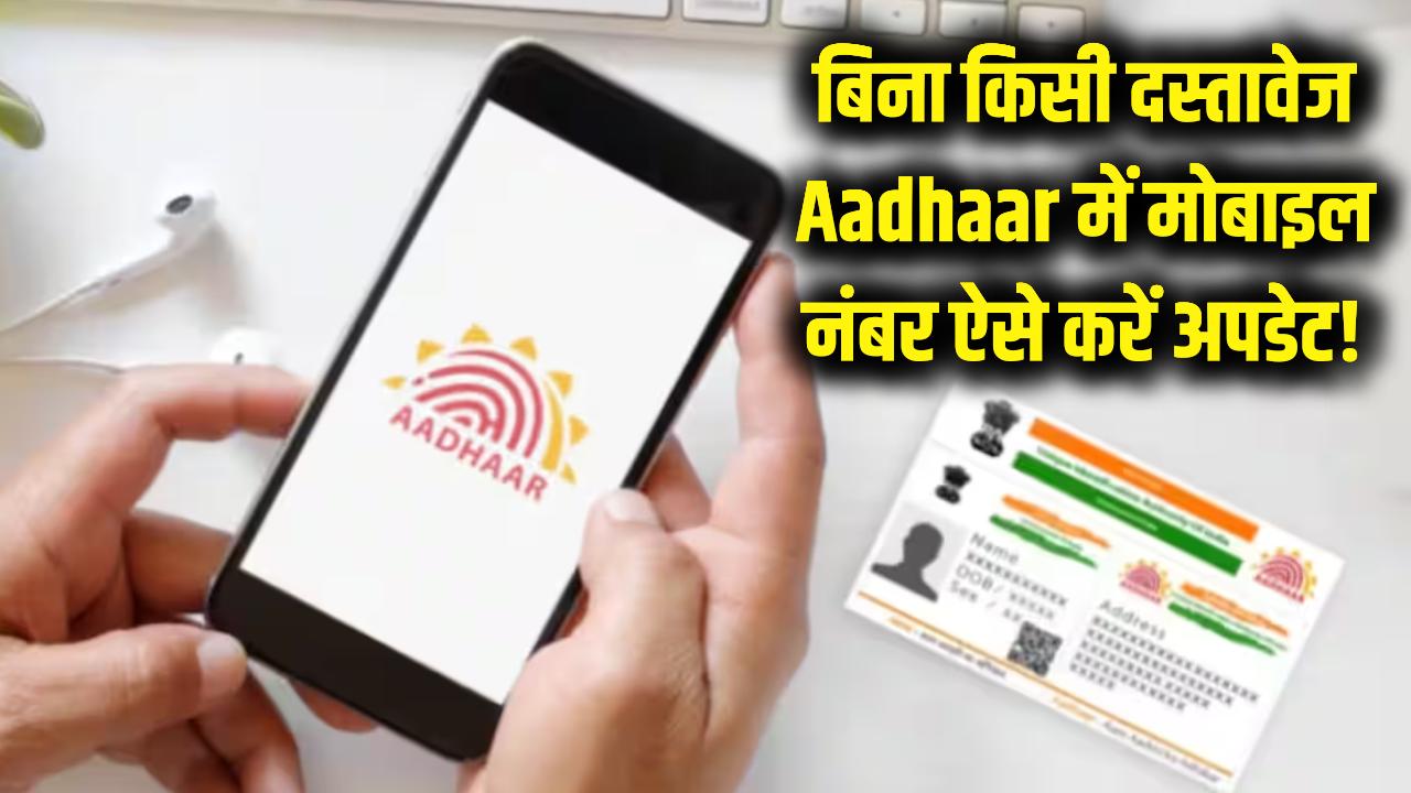 Aadhaar में मोबाइल नंबर अपडेट करना हुआ बेहद आसान! बिना किसी दस्तावेज के चुटकियों में होगा काम