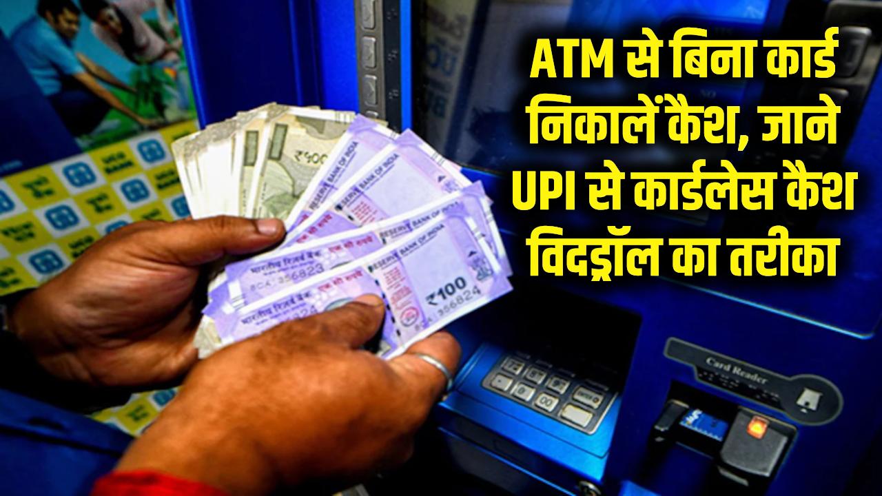 ATM से बिना कार्ड के झटपट निकालें पैसा, जानें UPI के जरिए कार्डलेस कैश विदड्रॉल का तरीका