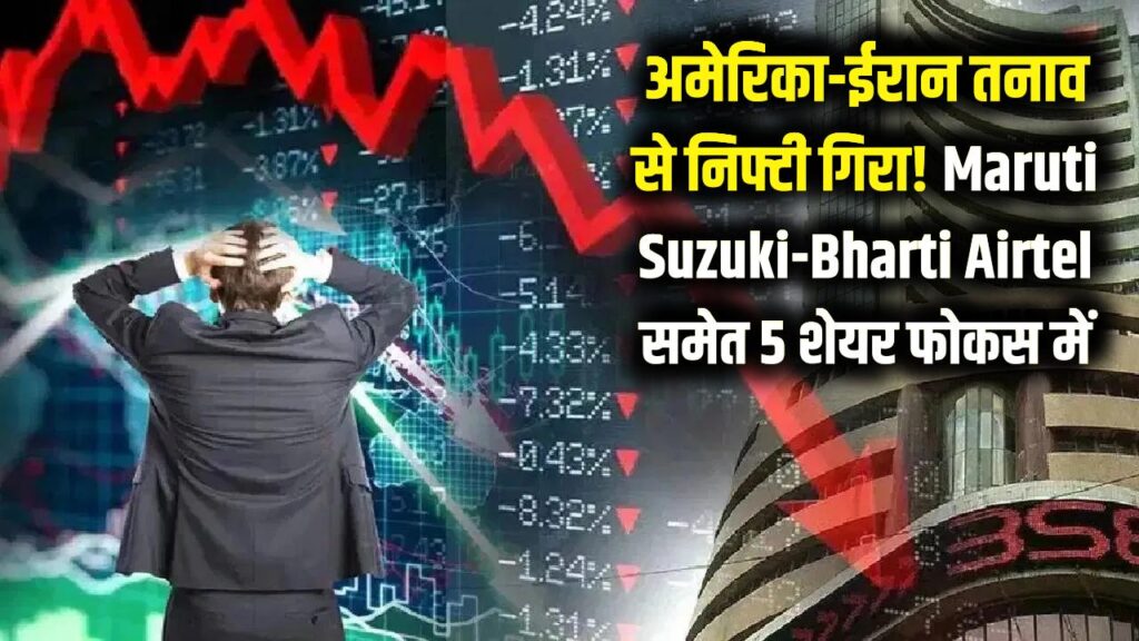 Stock Market Alert: अमेरिका-ईरान तनाव से दहला शेयर बाजार! निफ्टी में गिरावट के बीच Maruti और Airtel समेत इन 5 शेयरों पर रखें नजर।