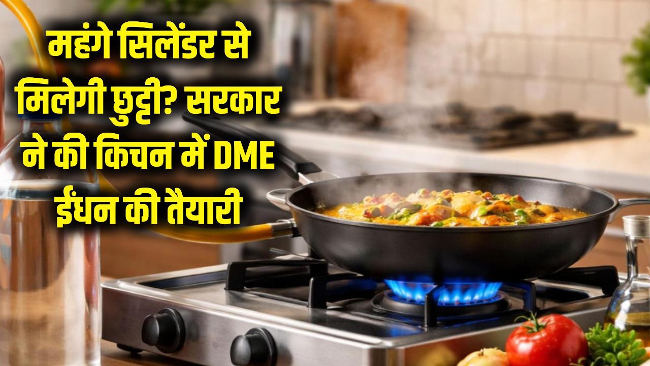 महंगे सिलेंडर से मिलेगी छुट्टी? किचन में अब काम आएगा 'DME' ईंधन, जानें क्या है सरकार की नई तैयारी