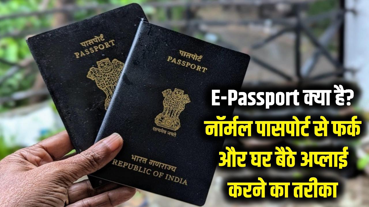 E-Passport क्या है और यह नॉर्मल पासपोर्ट से कितना अलग है? जानें घर बैठे अप्लाई करने का तरीका