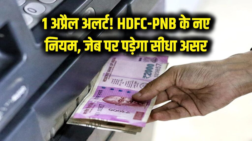 1 अप्रैल से HDFC और PNB के करोड़ों ग्राहकों के लिए बदल रहे ये नियम, लगेगा ज्यादा चार्ज