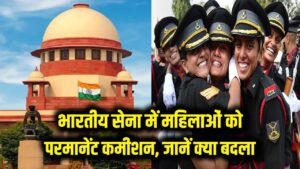 भारतीय सेना में महिलाओं को मिला बड़ा हक! अब मिलेगा 'परमानेंट कमीशन', जानें पहले क्या थी रुकावट और अब क्या बदला