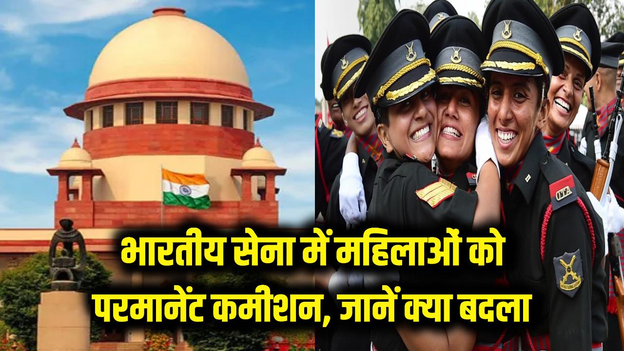 भारतीय सेना में महिलाओं को मिला बड़ा हक! अब मिलेगा 'परमानेंट कमीशन', जानें पहले क्या थी रुकावट और अब क्या बदला