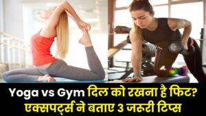 Yoga vs Gym: भागदौड़ भरी जिंदगी के लिए कौन सा व्यायाम है बेस्ट? हृदय विशेषज्ञों ने दिल की सेहत के लिए दिए ये 3 अचूक टिप्स