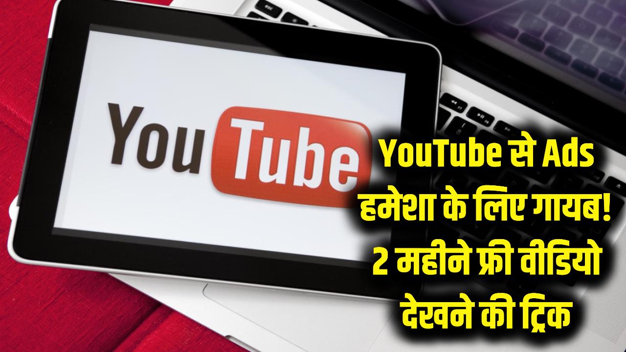 YouTube से विज्ञापन हमेशा के लिए गायब! बस ये एक ट्रिक अपनाएं और 2 महीने तक फ्री देखें वीडियो