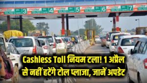 Cashless Toll: फिलहाल नहीं हटेगा टोल प्लाजा! 1 अप्रैल से लागू होने वाला नियम अचानक टला, जानें नया अपडेट 5 Cashless Toll: फिलहाल नहीं हटेगा टोल प्लाजा! 1 अप्रैल से लागू होने वाला नियम अचानक टला, जानें नया अपडेट