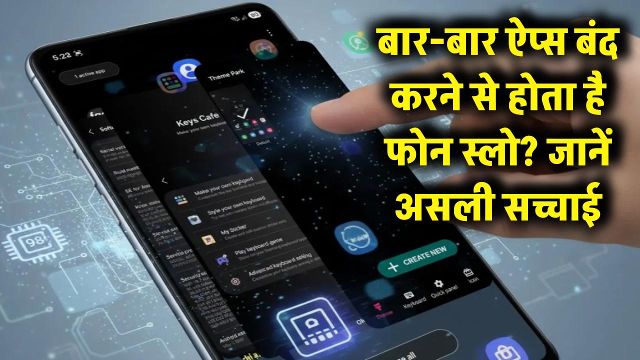 क्या बार-बार बैकग्राउंड ऐप्स हटाने से स्लो होता है फोन? 90% लोग नहीं जानते असली सच्चाई, जानें क्या कहता है विज्ञान
