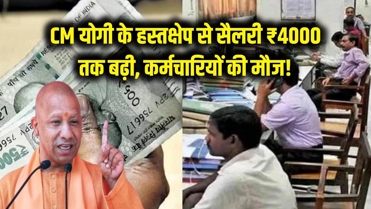 कर्मचारियों की बल्ले-बल्ले! CM Yogi के हस्तक्षेप के बाद ₹4000 तक बढ़ गई सैलरी, खाते में आएगा मोटा पैसा