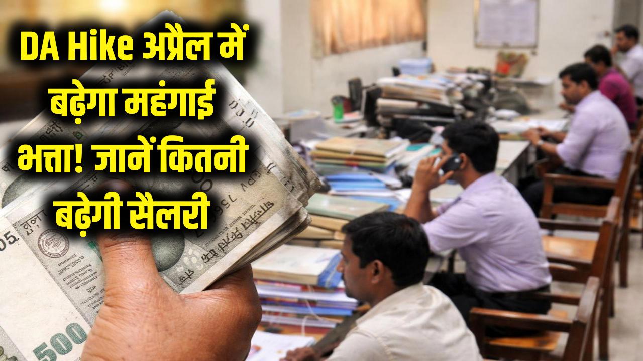 DA Hike: केंद्रीय कर्मचारियों के लिए खुशखबरी! अप्रैल के पहले हफ्ते में बढ़ सकता है महंगाई भत्ता, जानें कितनी बढ़ेगी सैलरी