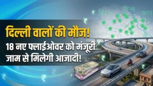 दिल्ली वालों की मौज! अब जाम से मिलेगी परमानेंट आजादी, शहर में बनेंगे 18 नए फ्लाईओवर; देखें लिस्ट में अपना इलाका