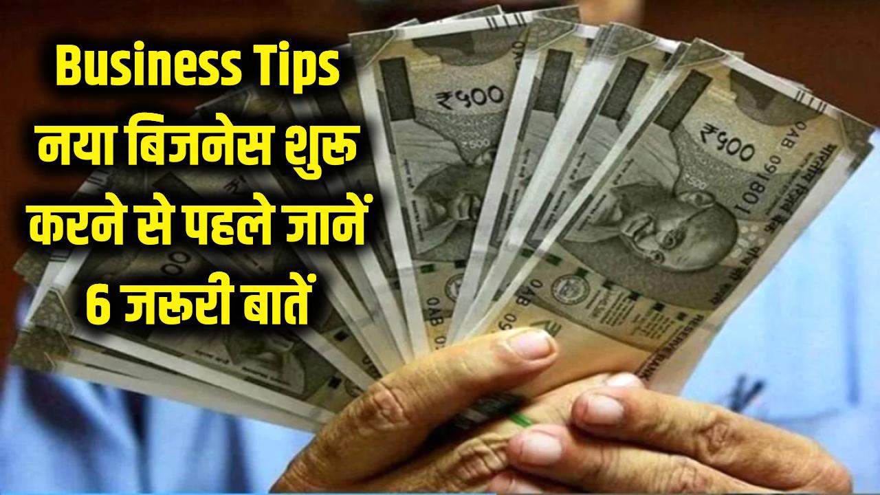 Business Tips: नया बिजनेस शुरू करने से पहले जान लें ये 6 बातें, वरना डूब सकती है आपकी मेहनत की पूरी कमाई