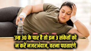 Health Tips: अगर आपकी उम्र भी है 30 के पार, तो शरीर में दिखने वाले इन 3 इशारों को न करें इग्नोर; वरना पछताएंगे 3 Health Tips: अगर आपकी उम्र भी है 30 के पार, तो शरीर में दिखने वाले इन 3 इशारों को न करें इग्नोर; वरना पछताएंगे