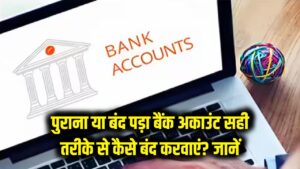 Bank Account Close: अपना पुराना या बंद पड़ा बैंक अकाउंट सही तरीके से कैसे बंद करवाएं?