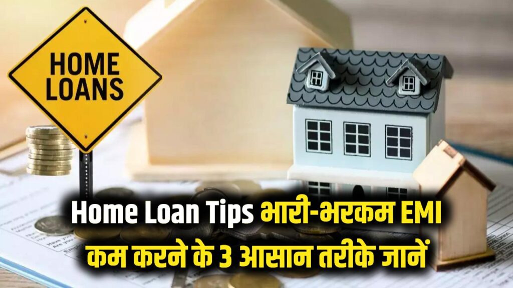 Home Loan Tips: भारी-भरकम EMI से पाएं छुटकारा! लोन का बोझ और अवधि कम करने के ये रहे 3 जादुई तरीके