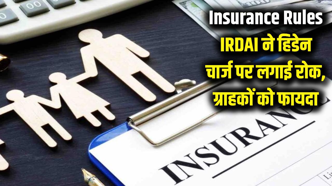 Insurance Rules: अब नहीं चलेगी बीमा कंपनियों की मनमानी! IRDAI ने हिडेन चार्ज पर लगाई रोक, आपको होगा बड़ा फायदा