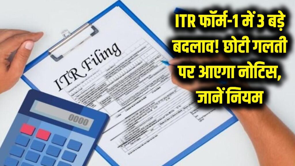 ITR फॉर्म-1 में हुए 3 बड़े बदलाव! एक छोटी सी गलती और सीधे आएगा आयकर विभाग का नोटिस, फौरन जानें नियम 