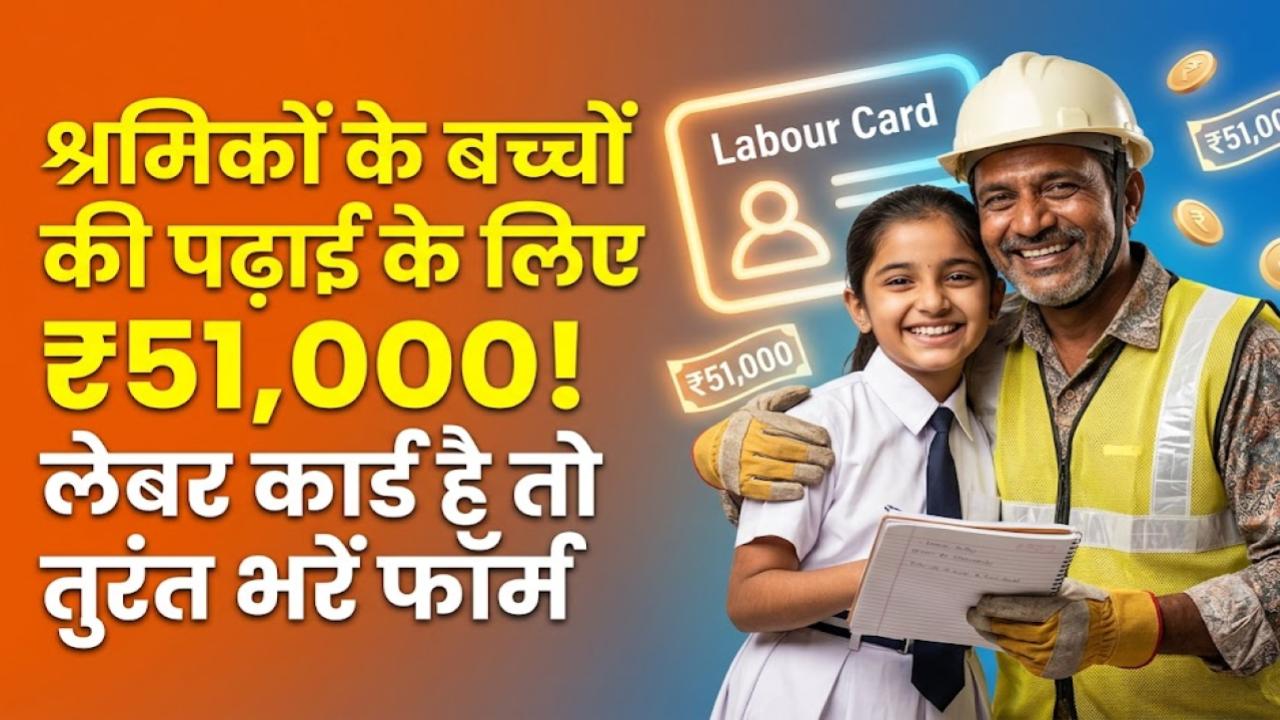 श्रमिकों के बच्चों की पढ़ाई के लिए ₹51,000 की मदद! 'लेबर कार्ड' है तो आज ही भरें ये फॉर्म; सरकारी मदद सीधे खाते में
