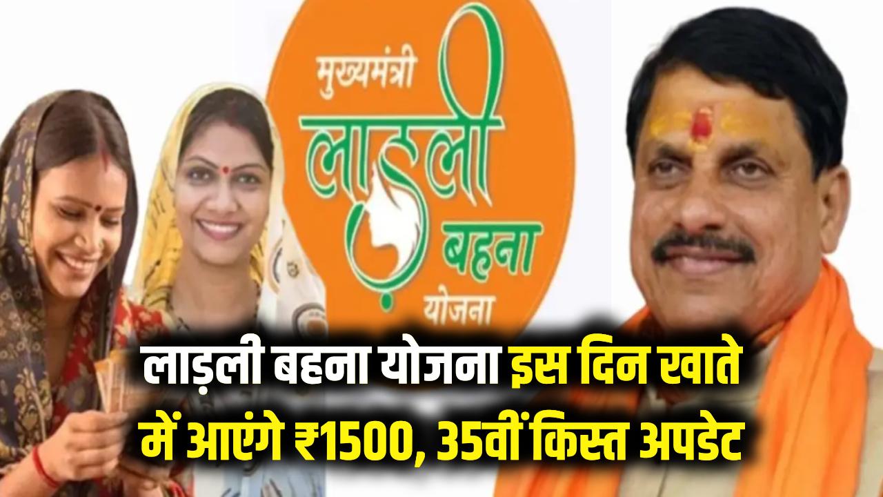 लाड़ली बहना योजना: महिलाओं की मौज! इस दिन खाते में आएंगे ₹1500, 35वीं किस्त पर आया सबसे बड़ा अपडेट