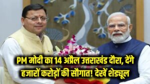 PM Modi Uttarakhand Visit: 14 अप्रैल को उत्तराखंड आ सकते हैं प्रधानमंत्री मोदी! देवभूमि को देंगे हजारों करोड़ों की सौगात, देखें पूरा शेड्यूल