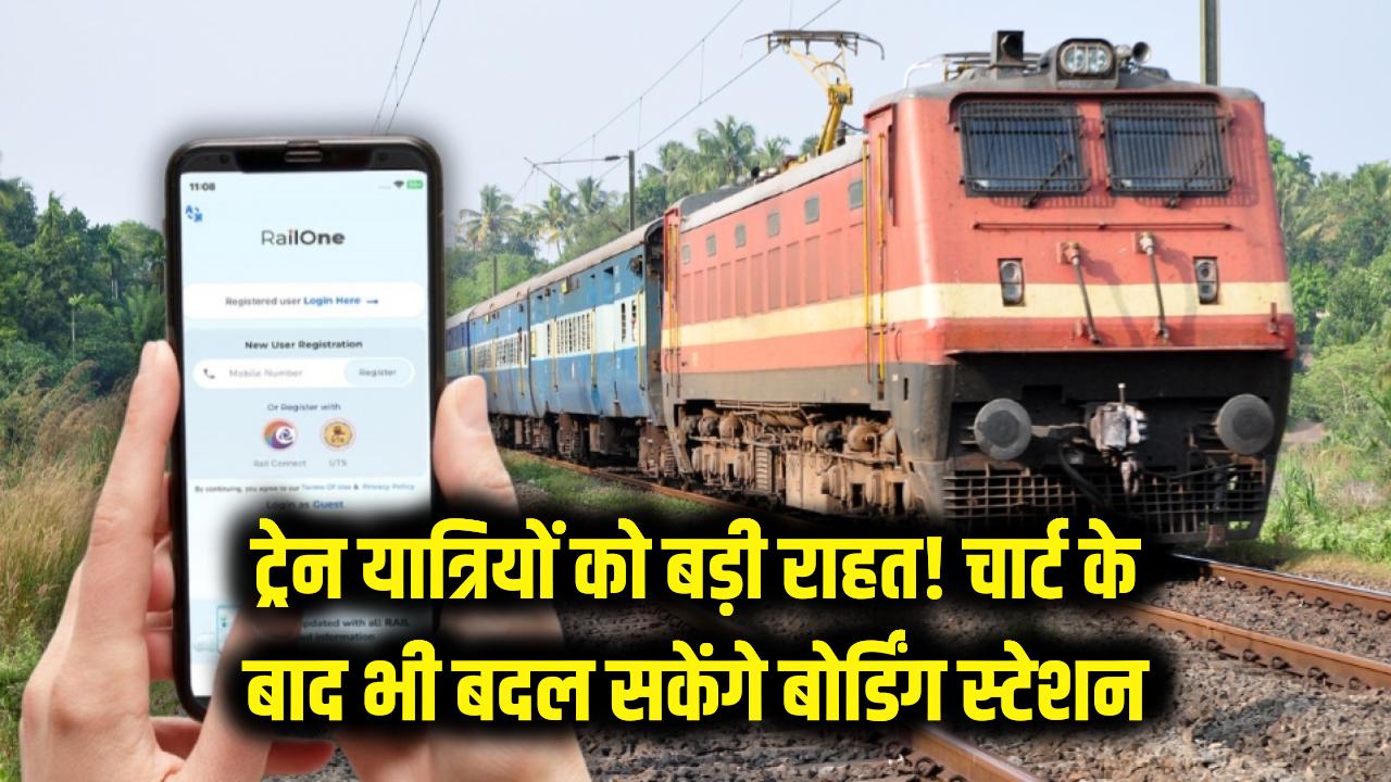 ट्रेन यात्रियों के लिए बड़ी राहत! अब चार्ट बनने के बाद भी बदल सकेंगे बोर्डिंग स्टेशन, जानें रेलवे का नया नियम