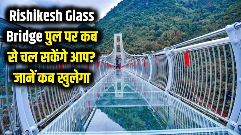 Rishikesh Glass Bridge: लक्ष्मण झूला हुआ पुराना! अब ऋषिकेश में कांच के पुल पर चल सकेंगे आप, जानें कब से खुलेगा