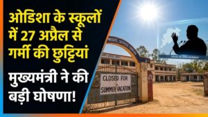 Odisha School Holidays: छात्रों की मौज! ओडिशा में 27 अप्रैल से गर्मी की छुट्टियां शुरू, सीएम ने किया छुट्टियों का बड़ा ऐलान