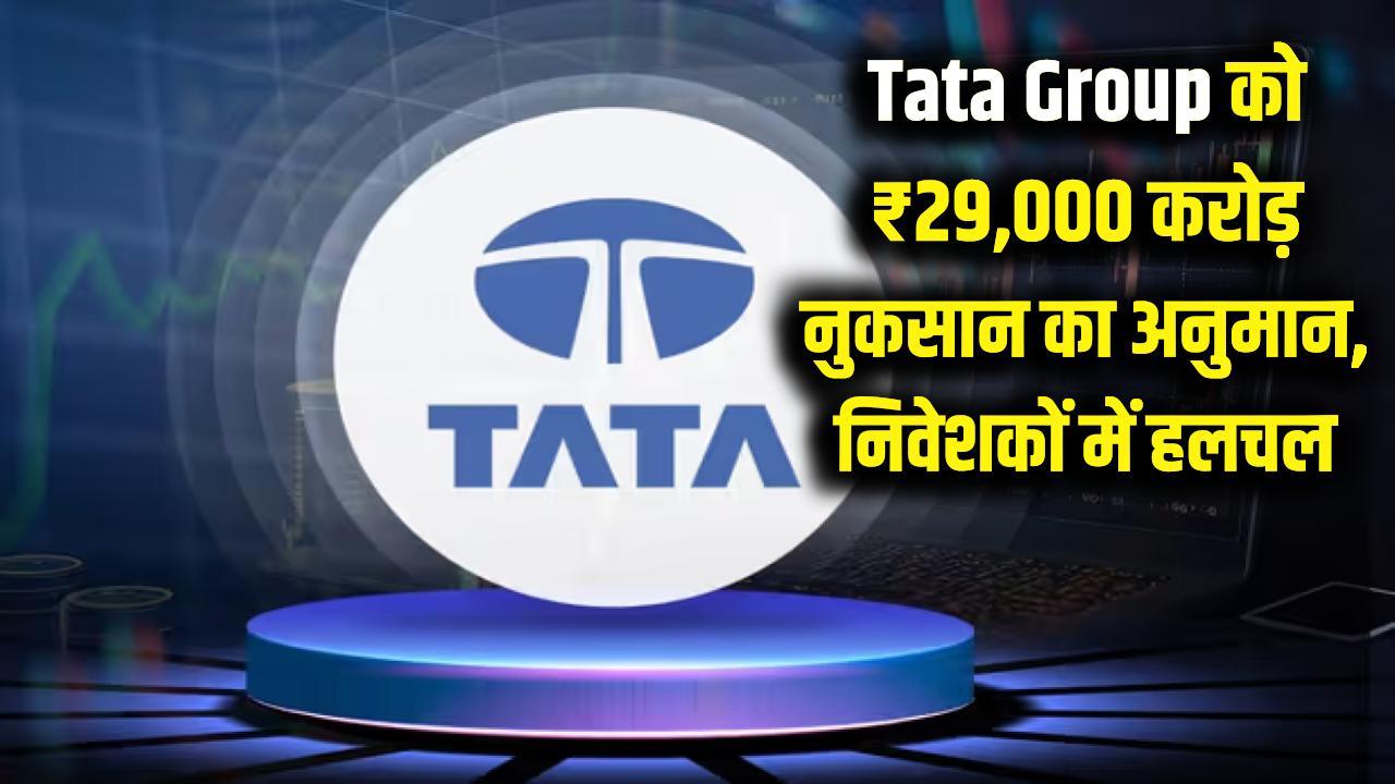 Tata Group के 'तुरुप के इक्के' हुए फेल? कंपनी को ₹29,000 करोड़ के भारी नुकसान का अनुमान, निवेशकों में खलबली